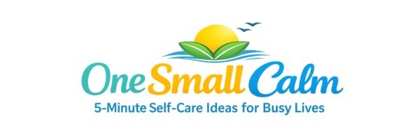 One Small Calm | 5-Minute Self-Care Ideas for Busy Lives